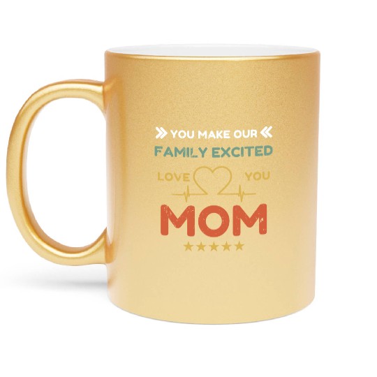 You Make Family Excited Love You Mom Heart Beat Metallic Mugs