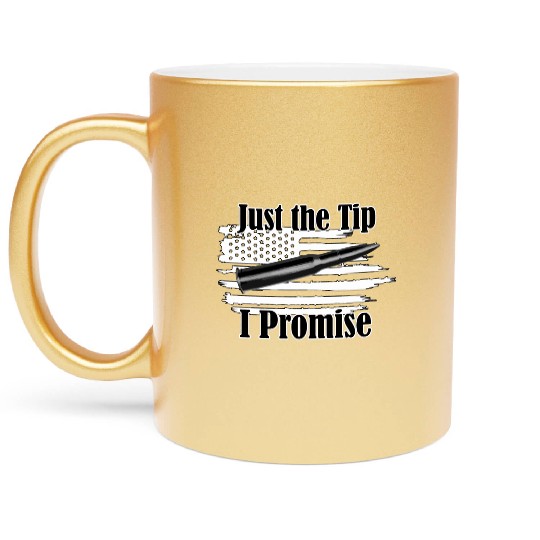 Just The Tip I Promise Bullet On Distressed Flag Metallic Mugs