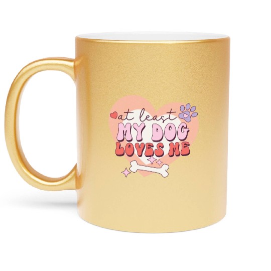 Funny At least My Dog Loves Me Anti Valentine Metallic Mugs