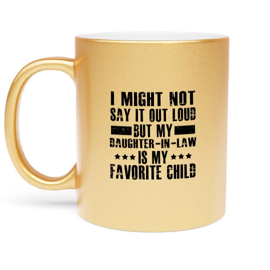 I might not say it out loud but my daughter in law Metallic Mugs