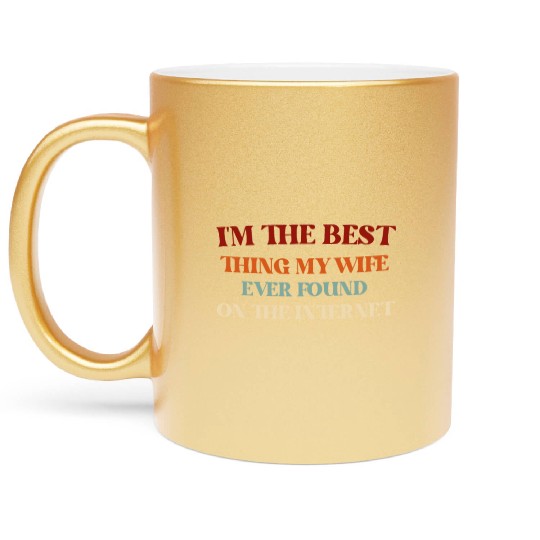 I'm The Best Thing My Wife Ever Found on The Inter Metallic Mugs