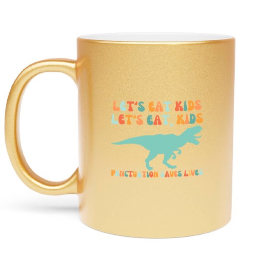Let's Eat Kids Punctuation Saves Lives Metallic Mugs