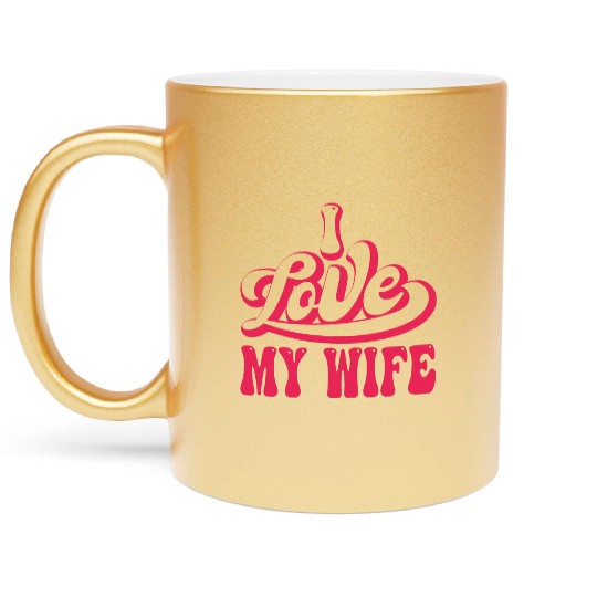 I love my wife Metallic Mugs