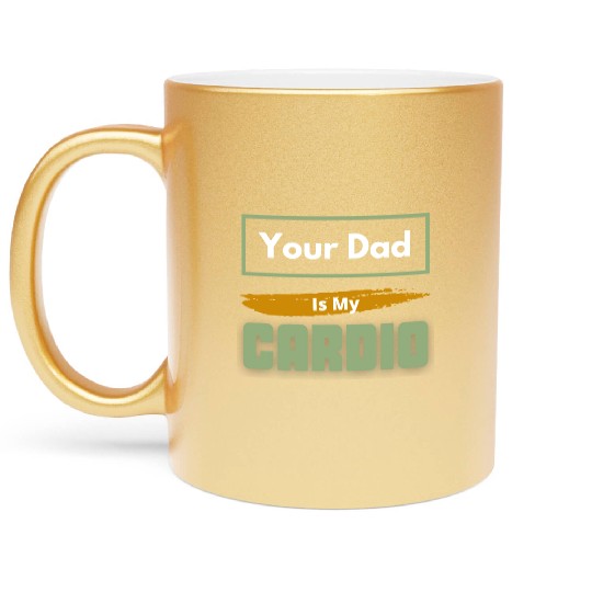 Your Dad Is My Cardio Funny Relationship Saying Metallic Mugs