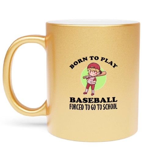 Born To Play Baseball Forced To Go To School Metallic Mugs
