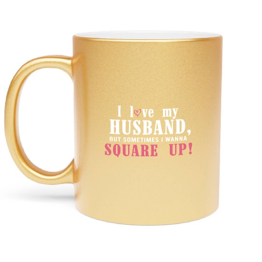 I Love My Husband But Sometimes I Wanna Square Up Metallic Mugs