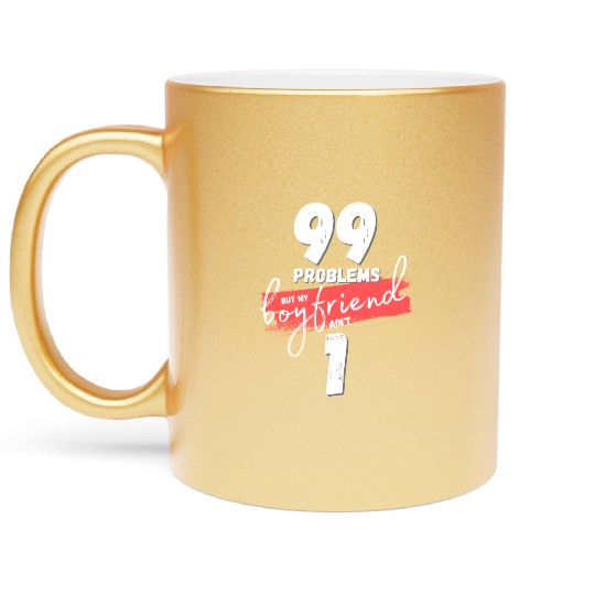 99 Problems But My Boyfriend Ain't One Metallic Mugs