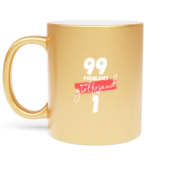 99 Problems But My Girlfriend Ain't One Metallic Mugs