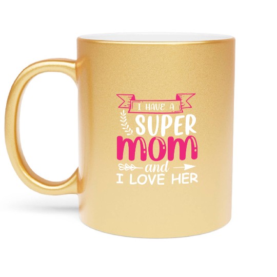 I Have A Super Mom, I Love Her Metallic Mugs