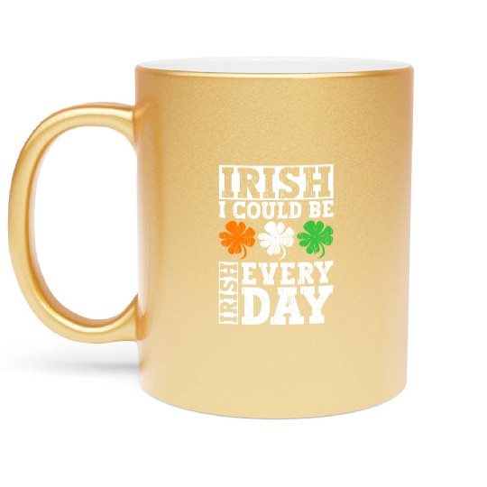 Irish I Could Be Irish Every Day - St Patricks Day Metallic Mugs