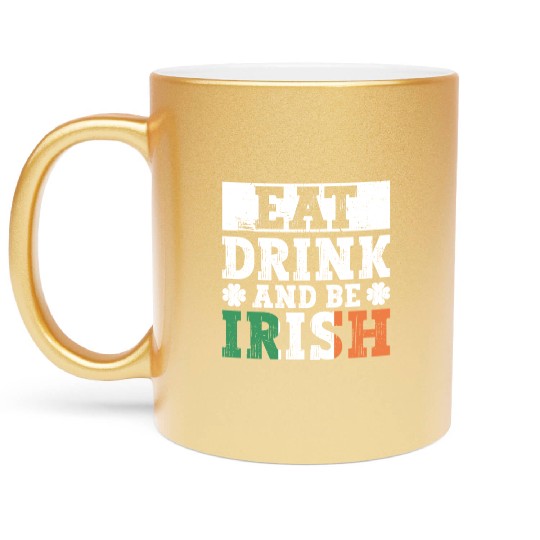 Eat Drink And Be Irish - St Patricks Day Irish Metallic Mugs