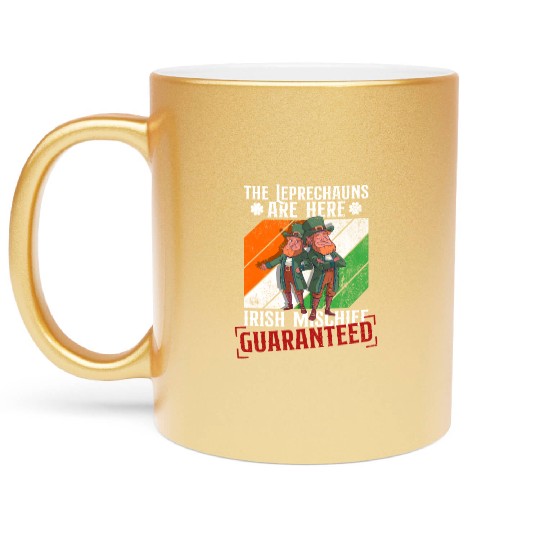 The Leprechauns Are Here Irish Mischief Guaranteed Metallic Mugs