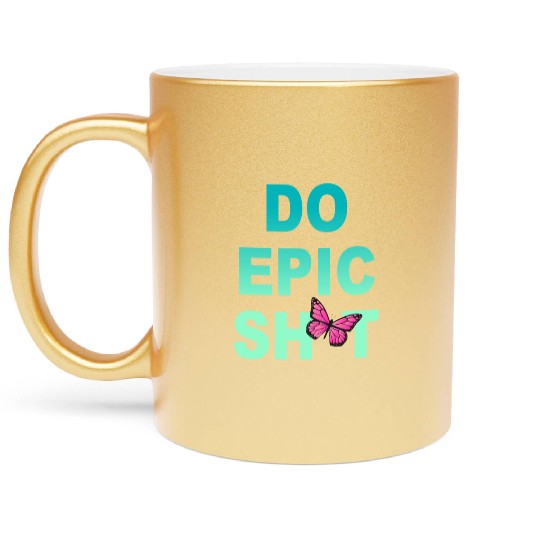Funny sayings - DO EPIC SHIT Metallic Mugs