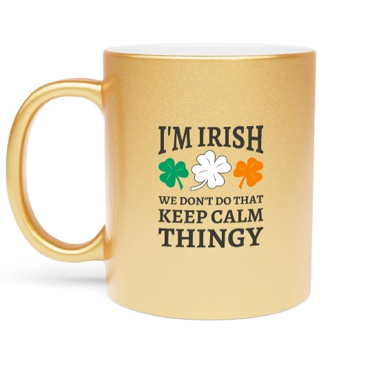 I'm Irish We Don't Do That Keep Calm Thingy Metallic Mugs