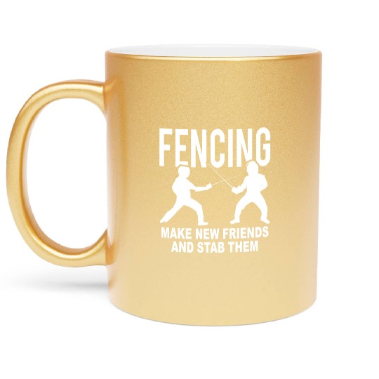 Fencing Make New Friends And Stab Them Metallic Mugs