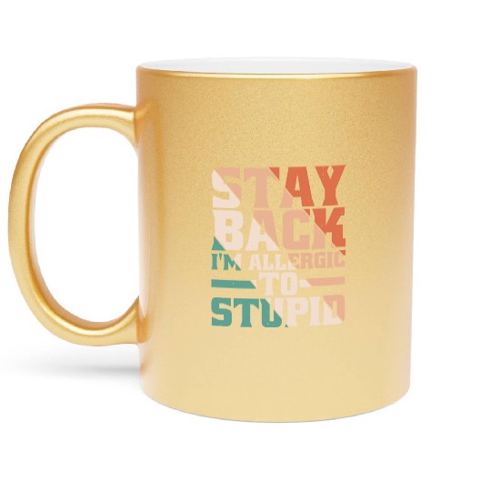 Stay Back, I'm Allergic To Stupid 13 Metallic Mugs