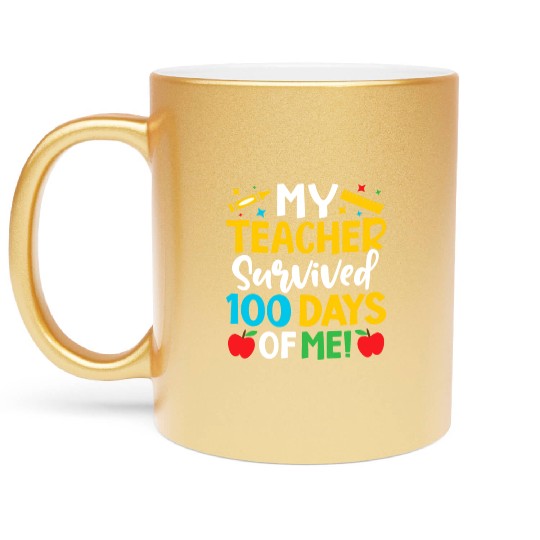 My Teacher Survived 100 Days Of Me Teacher Novelty Metallic Mugs