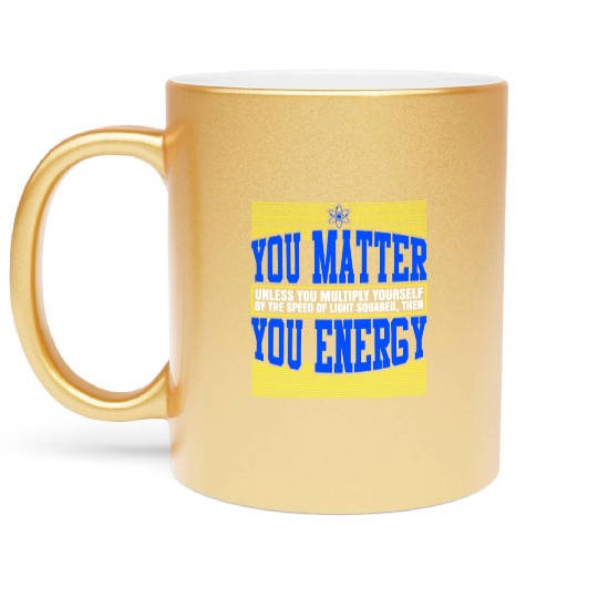You Matter Then You Energy Metallic Mugs
