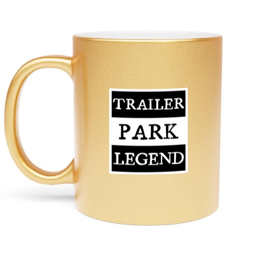 Trailer Park Legend funny redneck, white trash Metallic Mugs