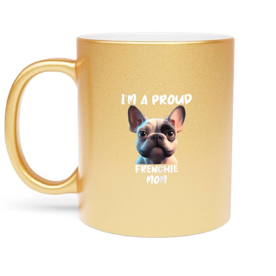 I M A PROUD FRENCHIE MOM for the French bulldog lo Metallic Mugs