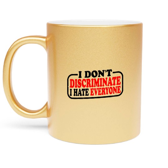 I Don't Discriminate I Hate Everyone 10 Metallic Mugs