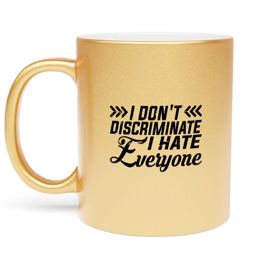 I Don't Discriminate I Hate Everyone 9 Metallic Mugs