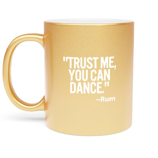 Trust me you can dance Rum Funny Metallic Mugs