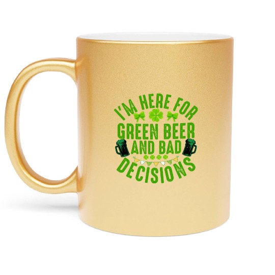 I'm Here For Green Beer and Bad Decisions St Patri Metallic Mugs