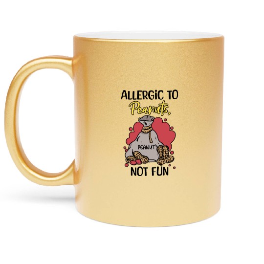 Allergic To Peanuts Not Fun Peanut Allergic Metallic Mugs