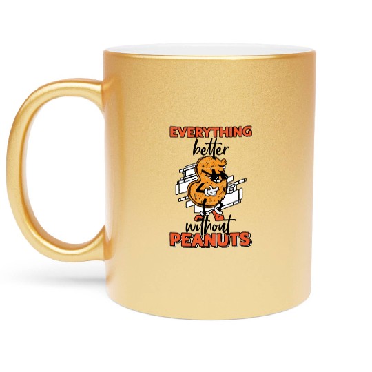 Everything Is Better Without Peanuts Peanut Metallic Mugs