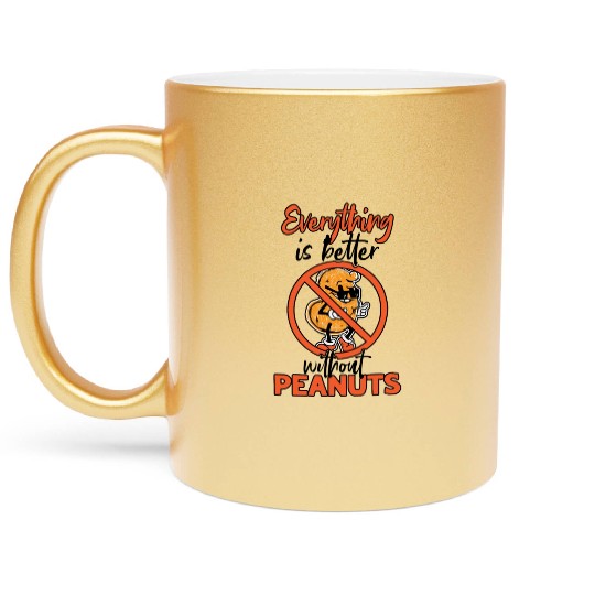 Everything Is Better Without Peanuts Peanut Metallic Mugs