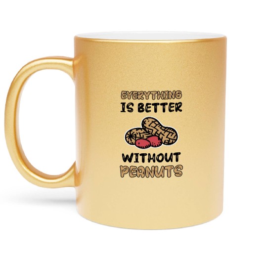 Everything Is Better Without Peanuts Peanut Metallic Mugs