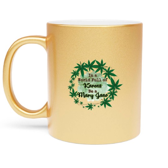 In A World Full of Karens Be A Mary Jane Cannabis Metallic Mugs