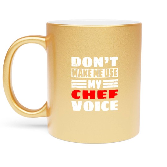 Don't Make Me Use My Chef Voice - Funny Kitchen Wo Metallic Mugs
