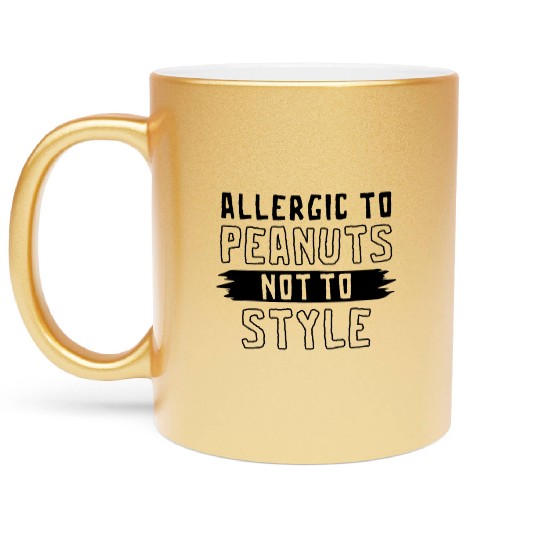 Allergic To Peanuts Not To Style Peanut Allergic Metallic Mugs