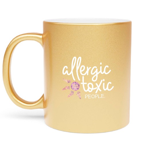 Allergic to toxic people awesome quote Good V Metallic Mugs
