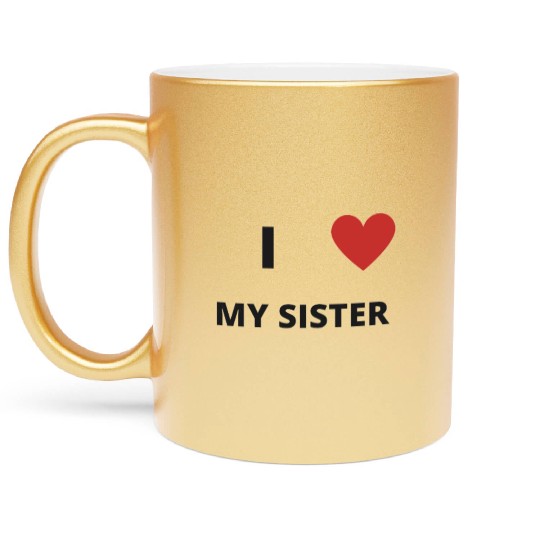 i love my sister Metallic Mugs