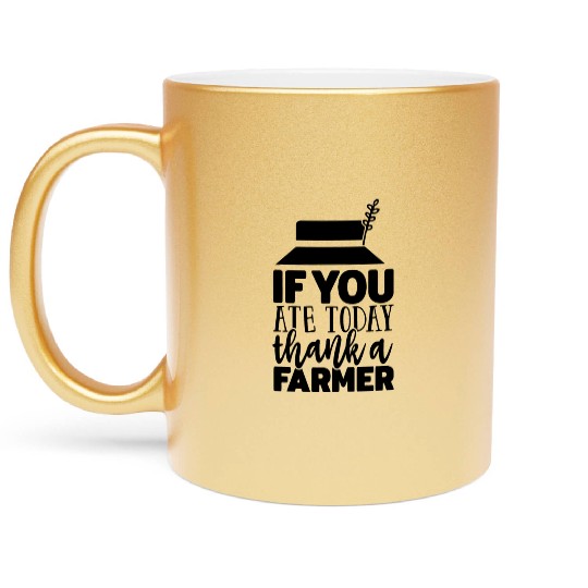 If You Ate Today Thank A Farmer Funny Apparel Metallic Mugs