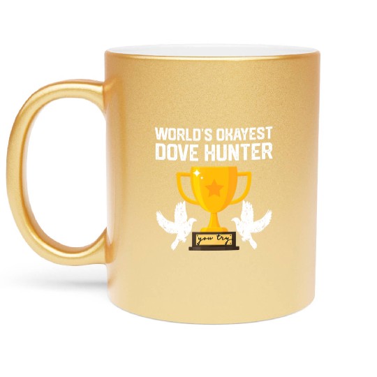 Funny Dove Hunting world s okayest dove hunter T Metallic Mugs