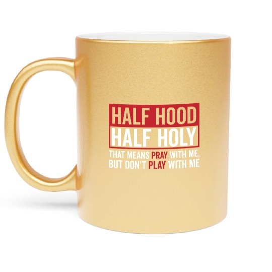 Half Hood Half Holy That Means Pray Don t Play Metallic Mugs