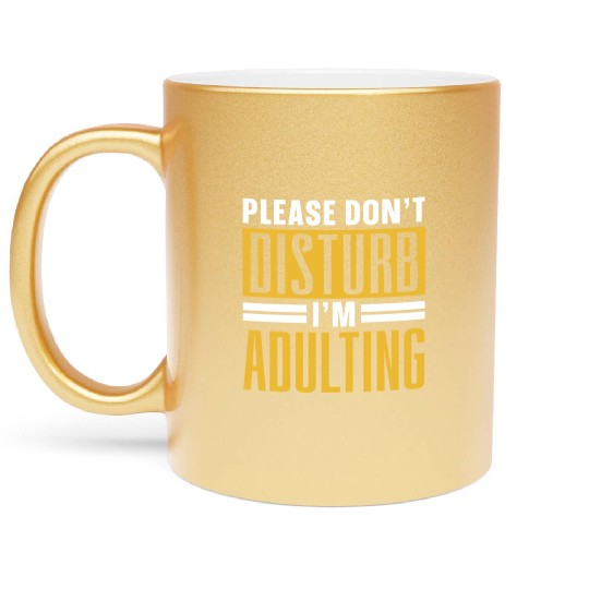 Please Don't Disturb I'm Adulting Birthday Adult Metallic Mugs