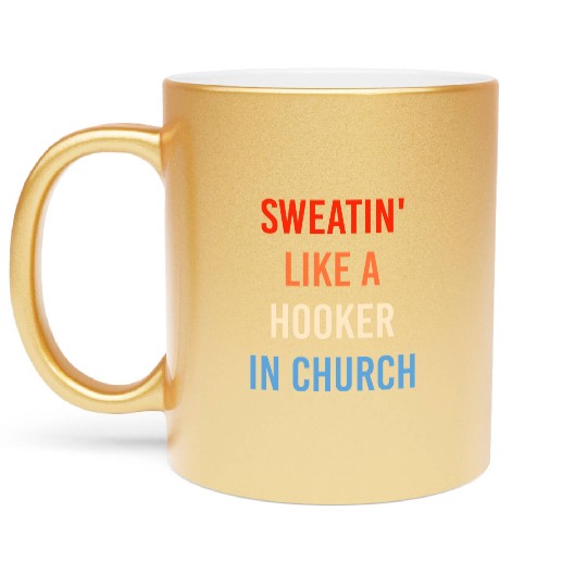 Sweatin' Like A Hooker In Church Funny Sassy Metallic Mugs
