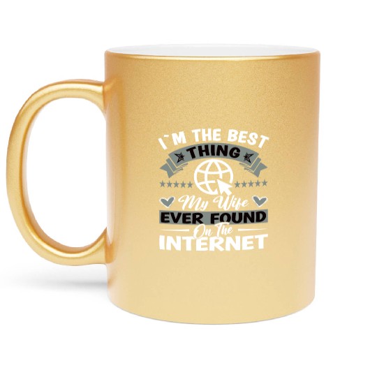 I'm the Best Thing my Wife found on the internet Metallic Mugs