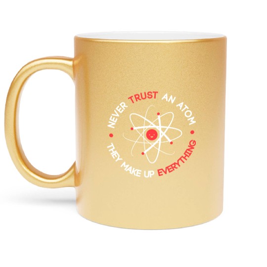 Funny Never Trust an Atom They Make up Everything Metallic Mugs