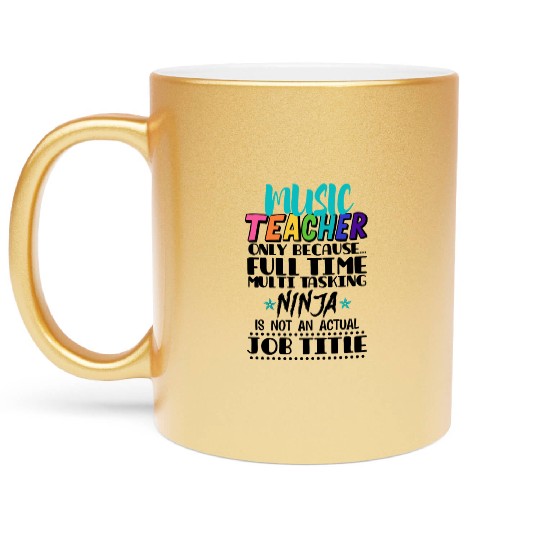 Music Teacher Only Because Full Time Multi Tasking Metallic Mugs