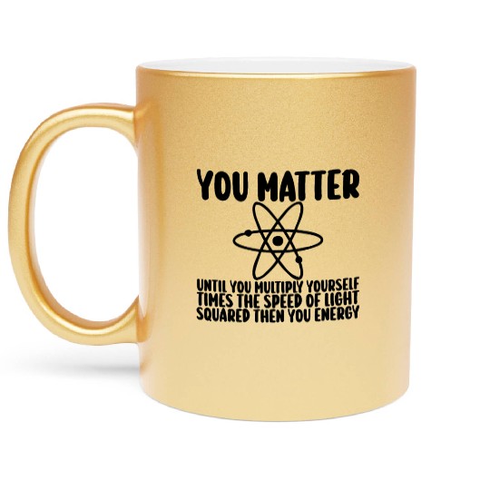 You Matter Until You x by c2 Then You Energy Metallic Mugs