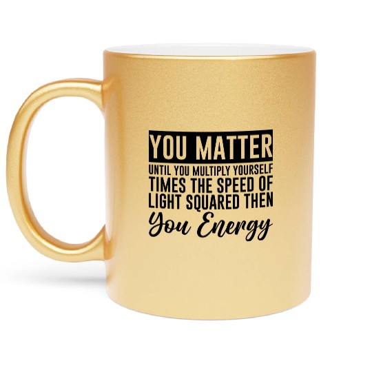 You Matter Until You x by c2 Then You Energy 4 Metallic Mugs