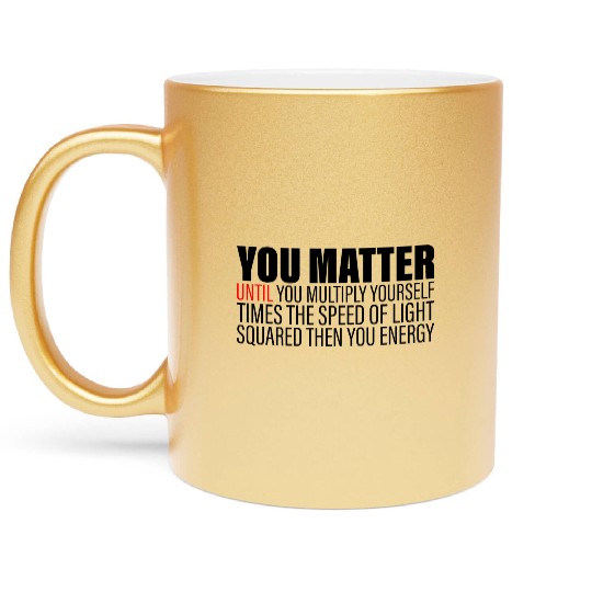You Matter Until You x by c2 Then You Energy 2 Metallic Mugs