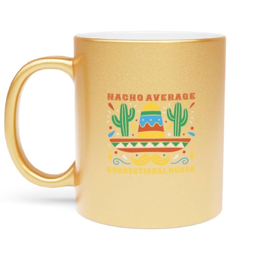 Nacho Average Correctional Nurse Cinco De Mayo Metallic Mugs