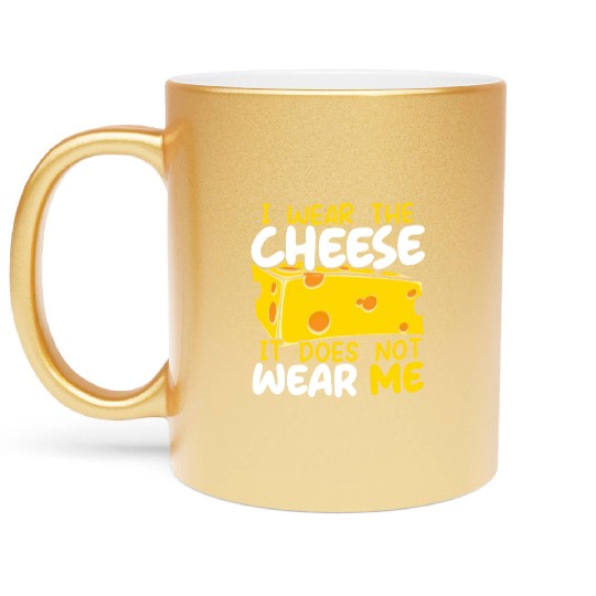 I Wear The Cheese It Does Not Wear Me Cheesy Food Metallic Mugs